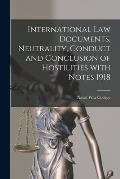 International Law Documents, Neutrality, Conduct and Conclusion of Hostilities With Notes 1918