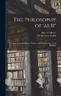 The Philosophy of 'as If'; a System of the Theoretical, Practical and Religious Fictions of Mankind