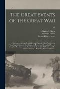 The Great Events of the Great War; a Comprehensive and Readable Source Record of the World's Great War, Emphasizing the More Important Events, and Pre