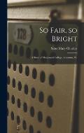 So Fair, so Bright: a Story of Marywood College, Scranton, Pa.