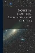 Notes on Practical Astronomy and Geodesy [microform]