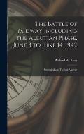 The Battle of Midway Including the Aleutian Phase, June 3 to June 14, 1942: Strategical and Tactical Analysis