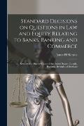 Standard Decisions on Questions in Law and Equity Relating to Banks, Banking and Commerce: Rendered in Higher Courts of the United States, Canada, Eng