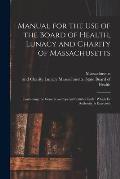 Manual for the Use of the Board of Health, Lunacy and Charity of Massachusetts: Containing the General and Special Statutes Under Which Its Authority