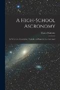 A High-school Ascronomy: in Which the Descriptive, Physical, and Practical Are Combined