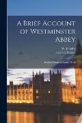 A Brief Account of Westminster Abbey: Abridged From the Larger Work