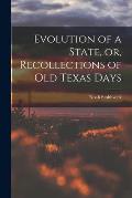 Evolution of a State, or, Recollections of Old Texas Days