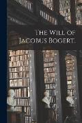 The Will of Jacobus Bogert.