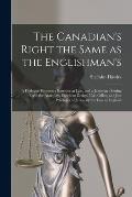 The Canadian's Right the Same as the Englishman's [microform]: a Dialogue Between a Barrister at Law, and a Juryman: Setting Forth the Antiquity, Exce