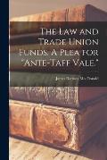 The Law and Trade Union Funds. A Plea for ante-Taff Vale.