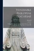 Venerable Philippine Duchesne: a Brief Sketch of the Life and Work of the Foundress of the Society of the Sacred Heart in America / by G.E.M.