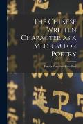 The Chinese Written Character as a Medium for Poetry