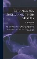 Strange Sea Shells and Their Stories: How They Are Made and Grow. How They Are Colored and the Patterns Produced. Rare Shells. Shells That Build a Raf