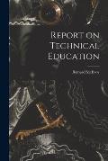 Report on Technical Education [microform]