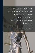 The Jurisdiction of Federal Courts, as Limited by the Citizenship and Residence of the Parties