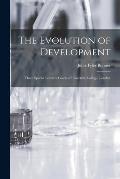 The Evolution of Development; Three Special Lectures Given at University College, London