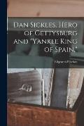 Dan Sickles, Hero of Gettysburg and Yankee King of Spain,