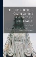 The 4th Degree Oath of the Knights of Columbus: an Un- American Secret Society Bound to the Italian Pope by Pledges of Treason and Murder