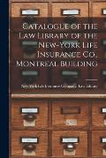 Catalogue of the Law Library of the New-York Life Insurance Co., Montreal Building [microform]