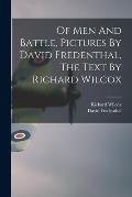 Of Men And Battle, Pictures By David Fredenthal, The Text By Richard Wilcox