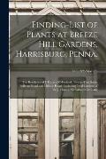 Finding-list of Plants at Breeze Hill Gardens, Harrisburg, Penna.: the Residence of J. Horace McFarland, Twenty-first Street Bellevue Road and Hillsid