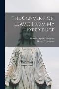 The Convert, or, Leaves From My Experience [microform]