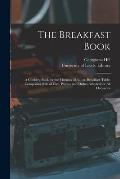 The Breakfast Book: a Cookery-book for the Morning Meal, or, Breakfast-table; Comprising Bills of Fare, Pasties, and Dishes Adapted for Al