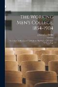 The Working Men's College, 1854-1904: Records of Its History and Its Work for Fifty Years by Members of the College
