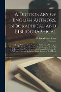 A Dictionary of English Authors, Biographical and Bibliographical; Being a Compendious Account of the Lives and Writings of Upwards of 800 British and