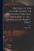 History of the Gilbert Family of Maryland, Virginia, Kentucky Et Al. / Compiled by Mary F. Price.