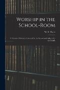 Worship in the School-room: a Manual of Devotion Intended for the School, and Adapted to the Family
