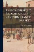 Pastor Chiniquy, Illinois Apostate / by John Francis Barrett.