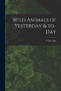 Wild Animals of Yesterday & To-day