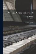 Milk and Honey: a Musical Comedy
