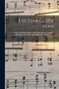 Lyceum Guide: a Collection of Songs, Hymns, and Chants; Lessons, Readings, and Recitations; Marches and Calisthentics ... for the Us