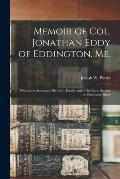 Memoir of Col. Jonathan Eddy of Eddington, Me. [microform]: With Some Account of the Eddy Family and of the Early Settlers on Penobscot River