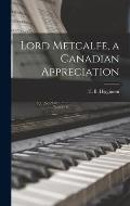 Lord Metcalfe, a Canadian Appreciation