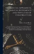 Mechanical Appliances, Mechanical Movements and Novelties of Construction; a Complete Work and a Continuation, as a Second Volume, of the Author's Boo