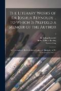 The Literary Works of Sir Joshua Reynolds ... to Which is Prefixed a Memoir of the Author; With Remarks on His Professional Character, Illustrative of