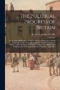 The Political Progress of Britain; or, An Impartial History of Abuses in the Government of the British Empire, in Europe, Asia, and America. From the