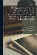 The Complete Works of Thomas Nashe. In Six Volumes. For the First Time Collected and Edited With Memorial-introduction, Notes and Illustrations, Etc.;