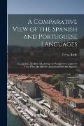 A Comparative View of the Spanish and Portuguese Languages; or, An Easy Method of Learning the Portuguese Tongue for Those Who Are Already Acquainted