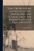 Some Observations on the Situation, Disposition, and Character of the Indian Natives of This Continent