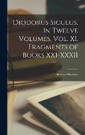 Diodorus Siculus. In Twelve Volumes. Vol. XI. Fragments of Books XXI-XXXII