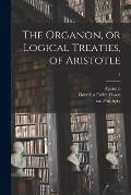 The Organon, or Logical Treaties, of Aristotle; 1
