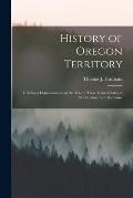 History of Oregon Territory [microform]: It Being a Demonstration of the Title of These United States of North America to the Same