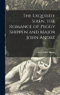 The Exquisite Siren, the Romance of Peggy Shippen and Major John Andr?
