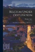 Belgium Under Occupation; Chapters by Fernand Baudhuin [and Others] ..