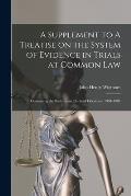 A Supplement to A Treatise on the System of Evidence in Trials at Common Law [microform]: Containing the Statutes and Judicial Decisions, 1904-1907