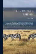 The Horse's Friend [microform]: the Only Practical Method of Educating the Horse and Eradicating Vicious Habits, Followed by a Variety of Valuable Rec